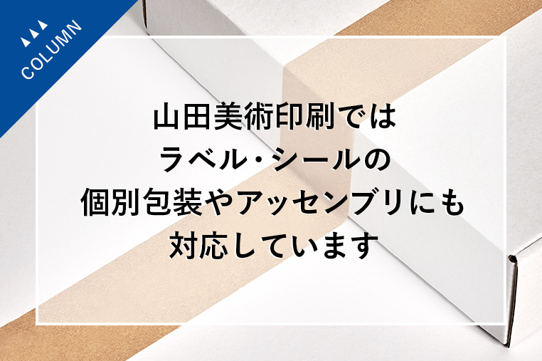 山田美術印刷ではラベル・シールの個別包装やアッセンブリにも対応しています