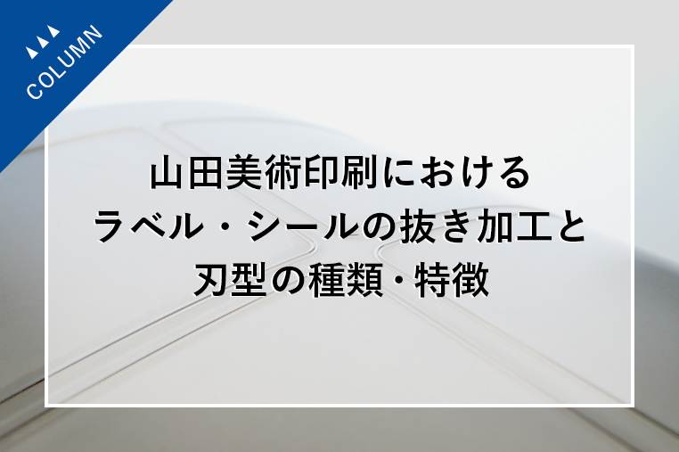 山田美術印刷におけるラベル・シールの抜き加工と刃型の種類・特徴