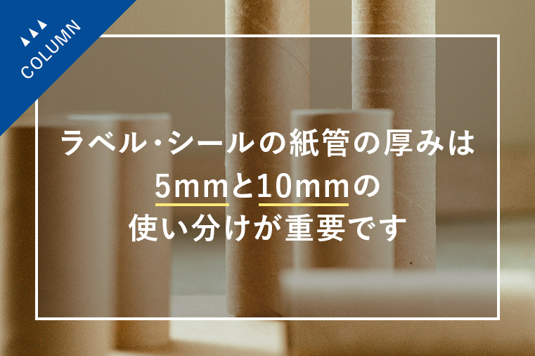 ラベル・シールの紙管の厚みは5mmと10mmの使い分けが重要です