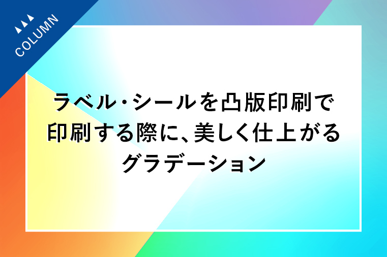 ラベル・シールを凸版印刷で印刷する際に、美しく仕上がるグラデーション