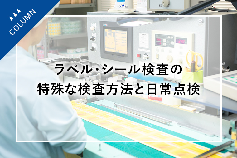 ラベル・シール検査の特殊な検査方法と日常点検