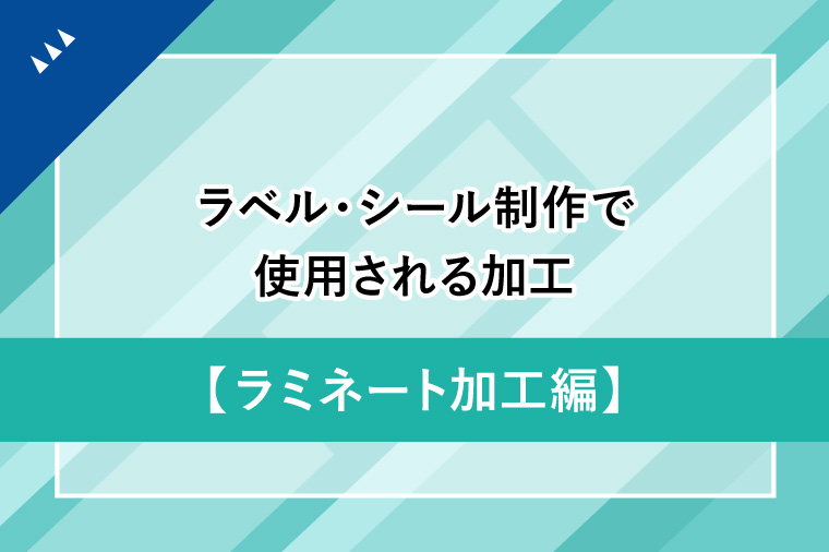 ラベル・シール制作で使用される加工【ラミネート加工編】