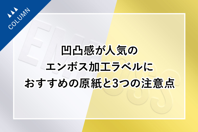 凹凸感が人気のエンボス加工ラベルにおすすめの原紙と3つの注意点