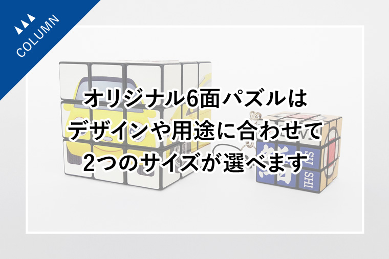 オリジナル6面パズルはデザインや用途に合わせて2つのサイズが選べます