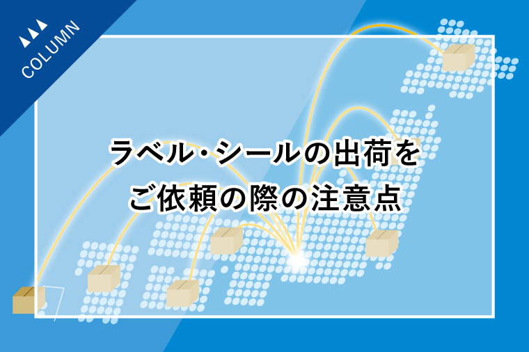 ラベル・シールの出荷をご依頼の際の注意点