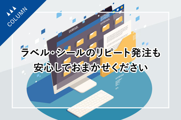 ラベル・シールのリピート発注も安心しておまかせください