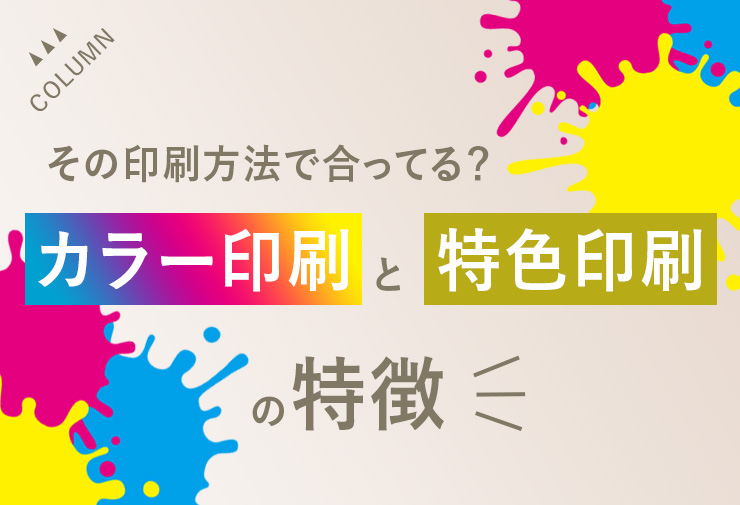 その印刷方法で合ってる？カラー印刷と特色印刷の特徴