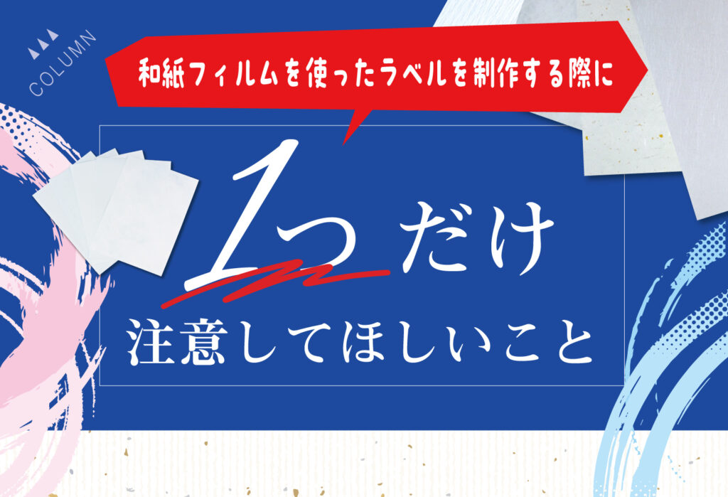 和紙フィルムを使ったラベルを制作する際に1つだけ注意して欲しいこと
