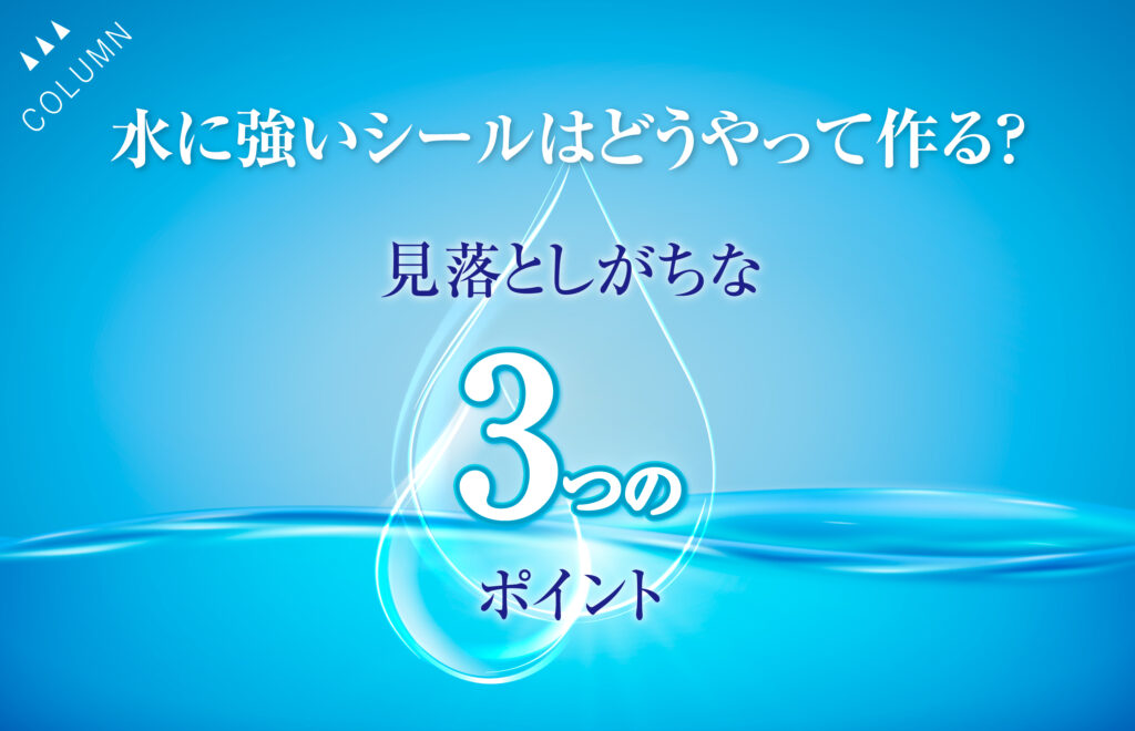 水に強いシールはどうやって作る？見落としがちな3つのポイント